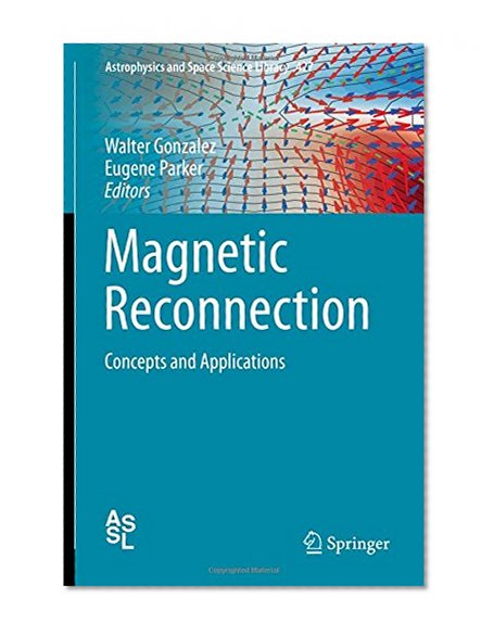 Magnetic Reconnection: Concepts and Applications (Astrophysics and Space Science Library)