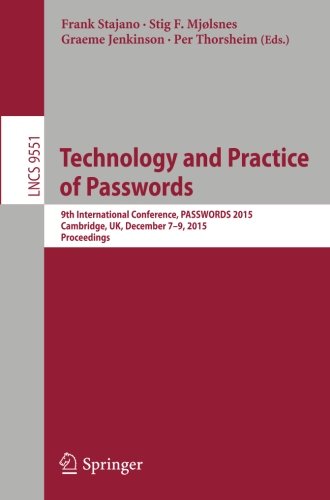 Technology and Practice of Passwords: 9th International Conference, PASSWORDS 2015, Cambridge, UK, December 7-9, 2015, Proceedings (Lecture Notes in Computer Science)