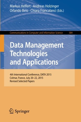 Data Management Technologies and Applications: 4th International Conference, DATA 2015, Colmar, France, July 20-22, 2015, Revised Selected Papers (Communications in Computer and Information Science)