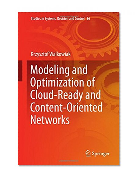 Modeling and Optimization of Cloud-Ready and Content-Oriented Networks (Studies in Systems, Decision and Control)