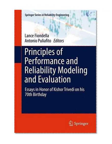 Principles of Performance and Reliability Modeling and Evaluation: Essays in Honor of Kishor Trivedi on his 70th Birthday (Springer Series in Reliability Engineering)