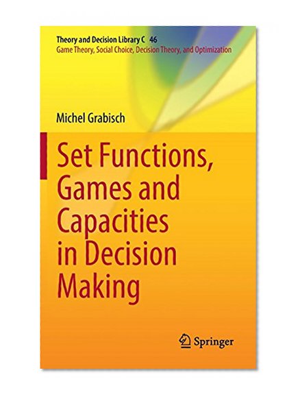 Set Functions, Games and Capacities in Decision Making (Theory and Decision Library C)