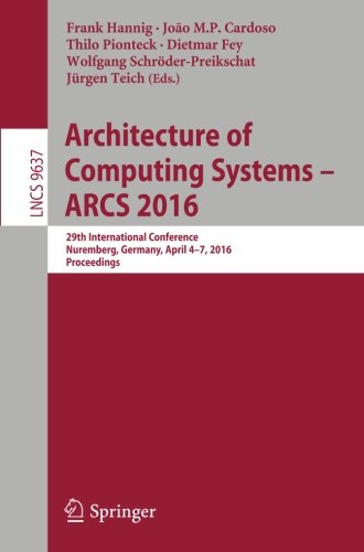 Architecture of Computing Systems -- ARCS 2016: 29th International Conference, Nuremberg, Germany, April 4-7, 2016, Proceedings (Lecture Notes in Computer Science)