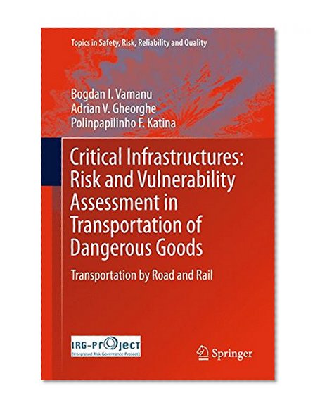Critical Infrastructures: Risk and Vulnerability Assessment in Transportation of Dangerous Goods: Transportation by Road and Rail (Topics in Safety, Risk, Reliability and Quality)