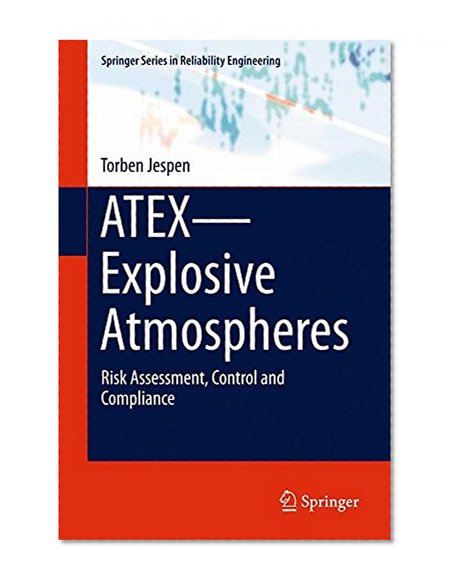 ATEXExplosive Atmospheres: Risk Assessment, Control and Compliance (Springer Series in Reliability Engineering)