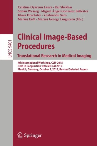 Book Cover Clinical Image-Based Procedures. Translational Research in Medical Imaging: 4th International Workshop, CLIP 2015, Held in Conjunction with MICCAI ... Papers (Lecture Notes in Computer Science)