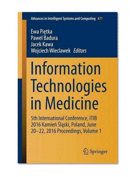 Information Technologies in Medicine: 5th International Conference, ITIB 2016 Kamie? ?l?ski, Poland, June 20 - 22, 2016 Proceedings, Volume 1 (Advances in Intelligent Systems and Computing)