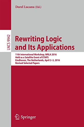 Rewriting Logic and Its Applications: 11th International Workshop, Wrla 2016, Held As a Satellite Event of Etaps, Eindhoven, the Netherlands, April ... Computer Science and General Issues)