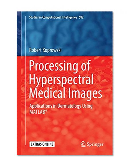 Processing of Hyperspectral Medical Images: Applications in Dermatology Using Matlab® (Studies in Computational Intelligence)