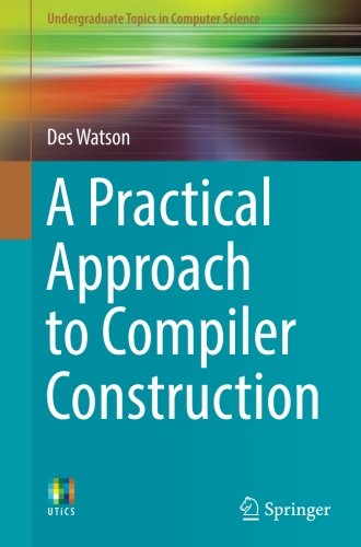 Book Cover A Practical Approach to Compiler Construction (Undergraduate Topics in Computer Science)