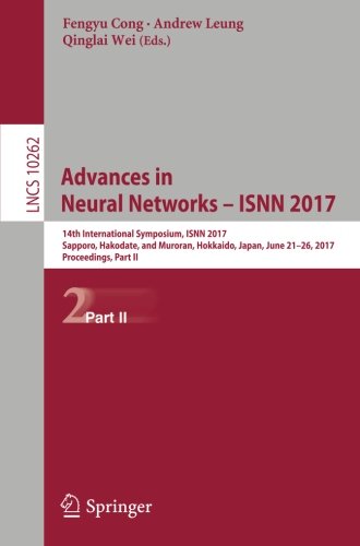 Advances in Neural Networks - ISNN 2017: 14th International Symposium, ISNN 2017, Sapporo, Hakodate, and Muroran, Hokkaido, Japan, June 21–26, 2017, ... Part II (Lecture Notes in Computer Science)