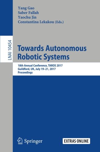 Towards Autonomous Robotic Systems: 18th Annual Conference, TAROS 2017, Guildford, UK, July 19–21, 2017, Proceedings (Lecture Notes in Computer Science)