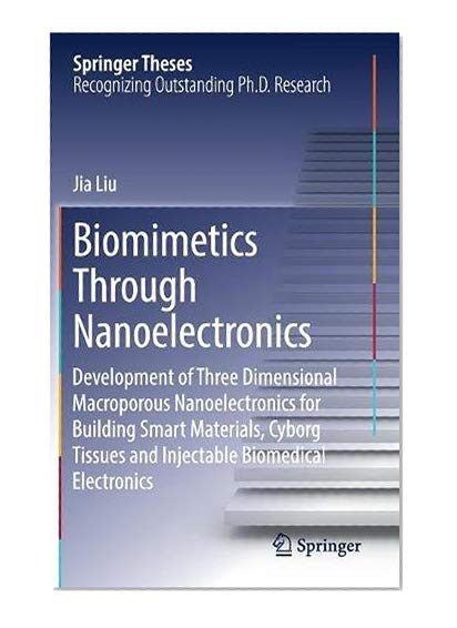 Biomimetics Through Nanoelectronics: Development of Three Dimensional Macroporous Nanoelectronics for Building Smart Materials, Cyborg Tissues and Injectable Biomedical Electronics (Springer Theses)