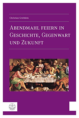 Abendmahl feiern in Geschichte, Gegenwart und Zukunft (German Edition)