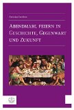 Abendmahl feiern in Geschichte, Gegenwart und Zukunft (German Edition)