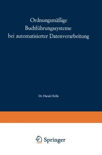 OrdnungsmÃ¤ÃŸige BuchfÃ¼hrungssysteme bei automatisierter Datenverarbeitung (Betriebswirtschaftliche BeitrÃ¤ge zur Organisation und Automation) (German Edition)