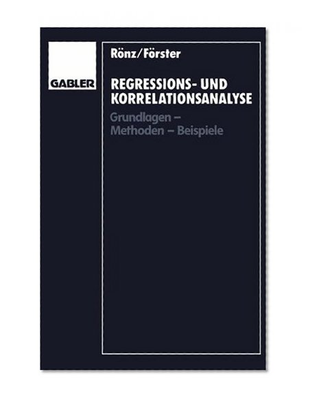 Regressions- und Korrelationsanalyse: Grundlagen  Methoden  Beispiele (German Edition)