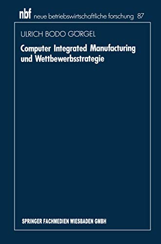 Computer Integrated Manufacturing und Wettbewerbsstrategie (neue betriebswirtschaftliche forschung (nbf)) (German Edition)