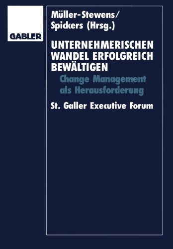 Unternehmerischen Wandel erfolgreich bewÃ¤ltigen: Change-Management als Herausforderung St. Galler Executive Forum (German Edition)