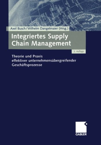Integriertes Supply Chain Management: Theorie und Praxis effektiver unternehmensÃ¼bergreifender GeschÃ¤ftsprozesse (German Edition)