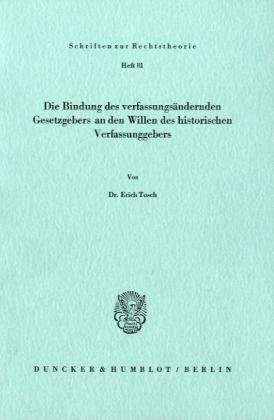 Die Bindung des verfassungsandernden Gesetzgebers an den Willen des historischen Verfassungsgebers (Schriften zur Rechtstheorie ; Heft 81) (German Edition)