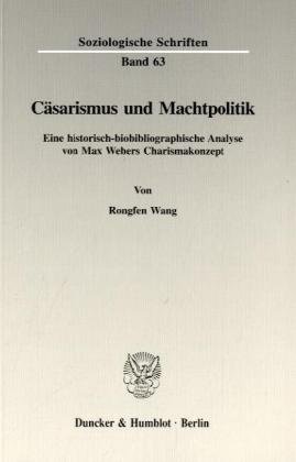 Casarismus und Machtpolitik: Eine historisch-biobibliographische Analyse von Max Webers Charismakonzept (Soziologische Schriften) (German Edition)