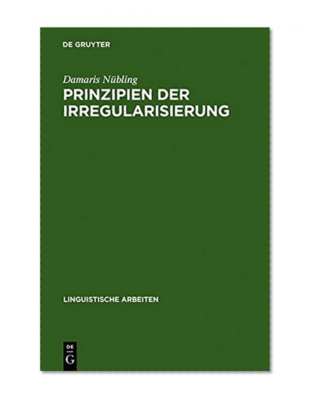 Prinzipien Der Irregularisierung: Eine Kontrastive Analyse Von Zehn Verben in Zehn Germanischen Sprachen (Linguistische Arbeiten) (German Edition)