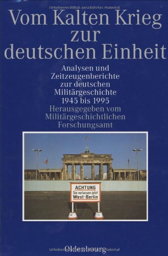 Vom Kalten Krieg zur deutschen Einheit: Analysen und Zeitzeugenberichte zur deutschen Militargeschichte, 1945 bis 1995 (German Edition)
