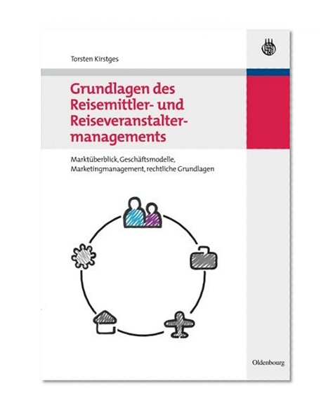 Grundlagen des Reisemittler und Reiseveranstaltermanagements: Marktüberblick, Geschäftsmodelle, Marketingmanagement, rechtliche Grundlagen (German Edition)
