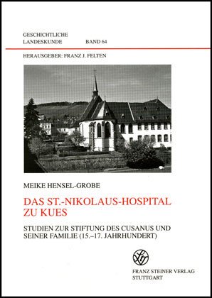 Das St.-Nikolaus-Hospital zu Kues: Studien zur Stiftung des Cusanus und seiner Familie (15.-17. Jahrhundert) (Geschichtliche Landeskunde (GL)) (German Edition)