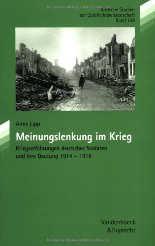 Meinungslenkung im Krieg: Kriegserfahrungen deutscher Soldaten und ihre Deutung 1914-1918 (Kritische Studien zur Geschichtswissenschaft) (German Edition)
