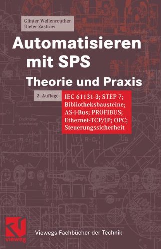 Automatisieren mit SPS Theorie und Praxis: IEC 61131-3; STEP 7; Bibliotheksbausteine; AS-i-Bus; PROFIBUS; Ethernet-TCP/IP; OPC; Steuerungssicherheit (Viewegs FachbÃ¼cher der Technik) (German Edition)