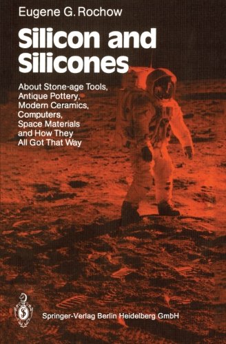Silicon and Silicones: About Stone-age Tools, Antique Pottery, Modern Ceramics, Computers, Space Materials and How They All Got That Way