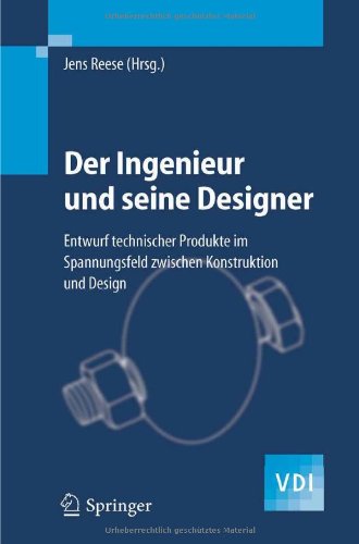 Der Ingenieur und seine Designer: Entwurf technischer Produkte im Spannungsfeld zwischen Konstruktion und Design (VDI-Buch) (German Edition)