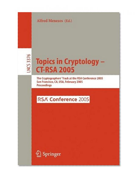 Topics in Cryptology -- CT-RSA 2005: The Cryptographers' Track at the RSA Conference 2005, San Francisco, CA, USA, February 14-18, 2005, Proceedings ... Computer Science / Security and Cryptology)