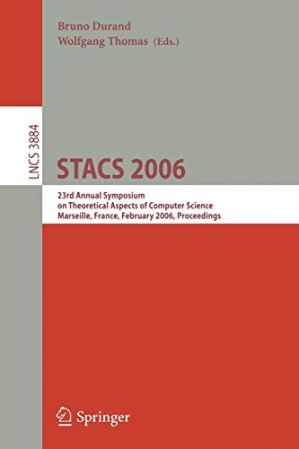 STACS 2006: 23rd Annual Symposium on Theoretical Aspects of Computer Science, Marseille, France, February 23-25, 2006, Proceedings (Lecture Notes in Computer Science, 3884)