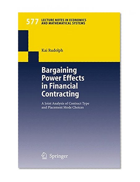 Bargaining Power Effects in Financial Contracting: A Joint Analysis of Contract Type and Placement Mode Choices (Lecture Notes in Economics and Mathematical Systems)