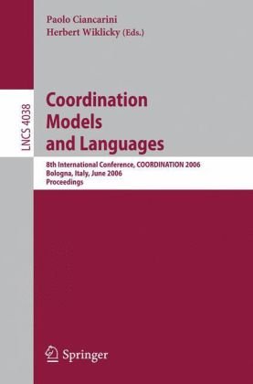 Coordination Models and Languages: 8th International Conference, COORDINATION 2006, Bologna, Italy, June 14-16, 2006, Proceedings (Lecture Notes in ... / Programming and Software Engineering)