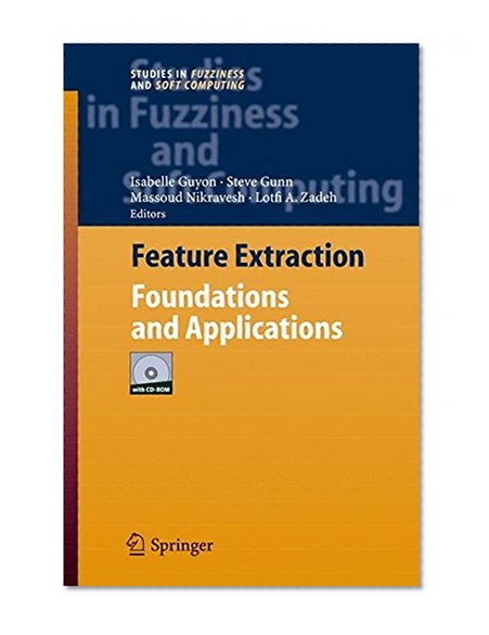 Feature Extraction: Foundations and Applications (Studies in Fuzziness and Soft Computing)