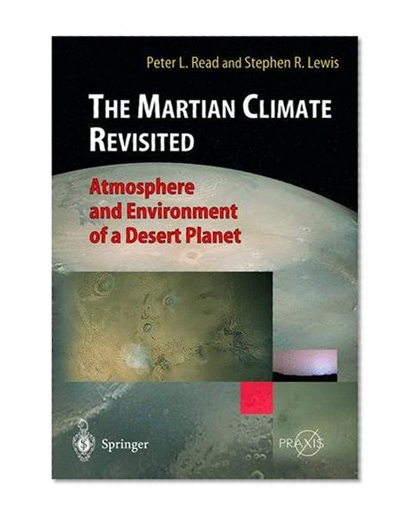 The Martian Climate Revisited: Atmosphere and Environment of a Desert Planet (Springer Praxis Books)
