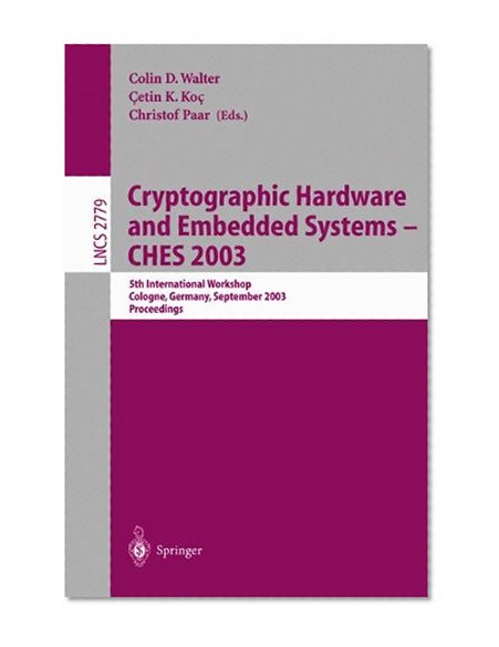 Cryptographic Hardware and Embedded Systems -- CHES 2003: 5th International Workshop, Cologne, Germany, September 8-10, 2003, Proceedings (Lecture Notes in Computer Science)
