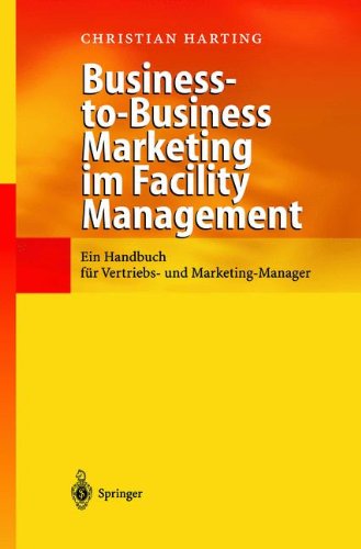 Business-to-Business Marketing im Facility Management: Ein Handbuch fÃ¼r Vertriebs- und Marketing-Manager (German Edition)