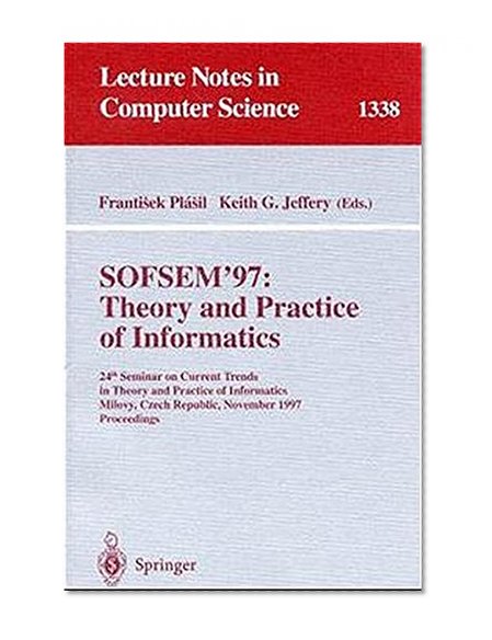 SOFSEM '97: Theory and Practice of Informatics: 24th Seminar on Current Trends in Theory and Practice of Informatics, Milovy, Czech Republic, November ... (Lecture Notes in Computer Science)