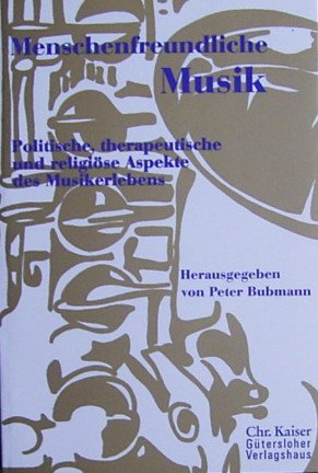 Menschenfreundliche Musik: Politische, therapeutische und religiose Aspekte des Musikerlebens (German Edition)