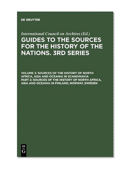 Sources of the History of North Africa, Asia and Oceania in Finland, Norway, Sweden (Guides to the Sources for the History of the Nations) (v. 3)