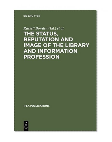 The Status, Reputation and Image of the Library and Information Profession: Proceedings of the Ifla Pre-Session Seminar, Delhi, 24-28 August 1992; Und (IFLA Publications)