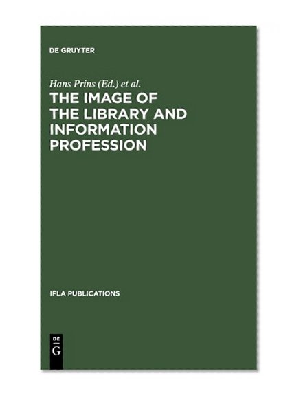 The Image of the Library and Information Profession: How We See Ourselves: An Investigation (IFLA Publications)