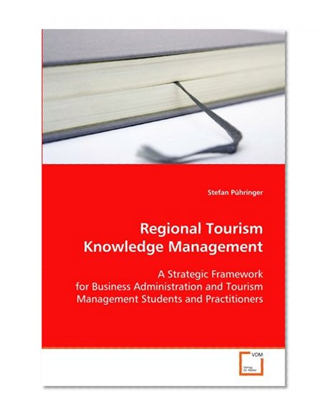 Regional Tourism Knowledge Management: A Strategic Framework for Business Administration and Tourism Management Students and Practitioners