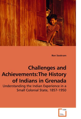 Challenges and Achievements: The History of Indians in Grenada: Understanding the Indian Experience in a Small Colonial State, 1857-1950
