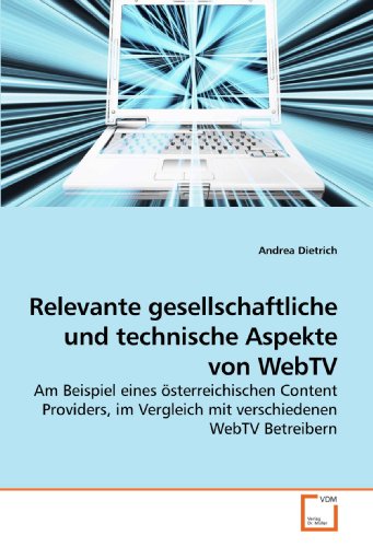 Relevante gesellschaftliche und technische Aspekte von WebTV: Am Beispiel eines Ã¶sterreichischen Content Providers, im Vergleich mit verschiedenen WebTV Betreibern (German Edition)